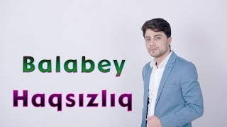BALABEY - HAQSIZLIQ | Yeni 2018