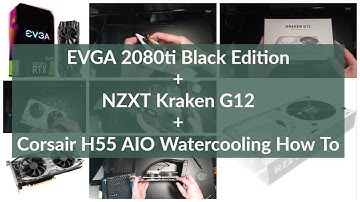 How to watercool a 2080ti for $80 - NZXT Kraken G12, Corsair H55, EVGA 2080ti Black Edition