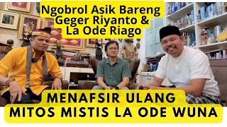 MENAFSIR ULANG MITOS MISTIS LA ODE WUNA | Ngobrol Asik Bareng Geger RIYANTO dan La Ode RIAGO‼️