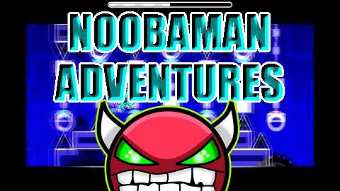 Geometry Dash - Noobaman Adventures (Very Easy Demon) - by Noobas