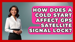 How Does A Cold Start Affect GPS Satellite Signal Lock - The Student Atlas