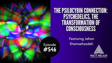 Jahan Khamsehzadeh | The Psilocybin Connection: Psychedelics, the Transformation of Consciousness