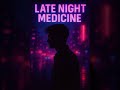 LATE NIGHT MEDICINE