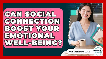 Can Social Connection Boost Your Emotional Well-being? - Work Life Balance Experts