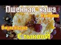 МОЛОЧНАЯ пшенная каша с ТЫКВОЙ в мультиварке, самая вкусная тыквенная каша, где в рецепте есть пшено