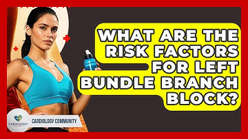 What Are The Risk Factors For Left Bundle Branch Block? - Cardiology Community