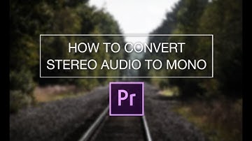 How to Convert Stereo to Mono in Adobe Premiere