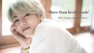 BTS Kim Taehyung FF | "More than bestfriends" PART 2 1/3