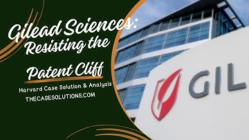 Gilead Sciences: Resisting the Patent Cliff Case Solution | Case Study Analysis | Case Study Help