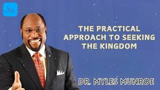 Dr. Myles Munroe Message - The Practical Approach To Seeking The Kingdom