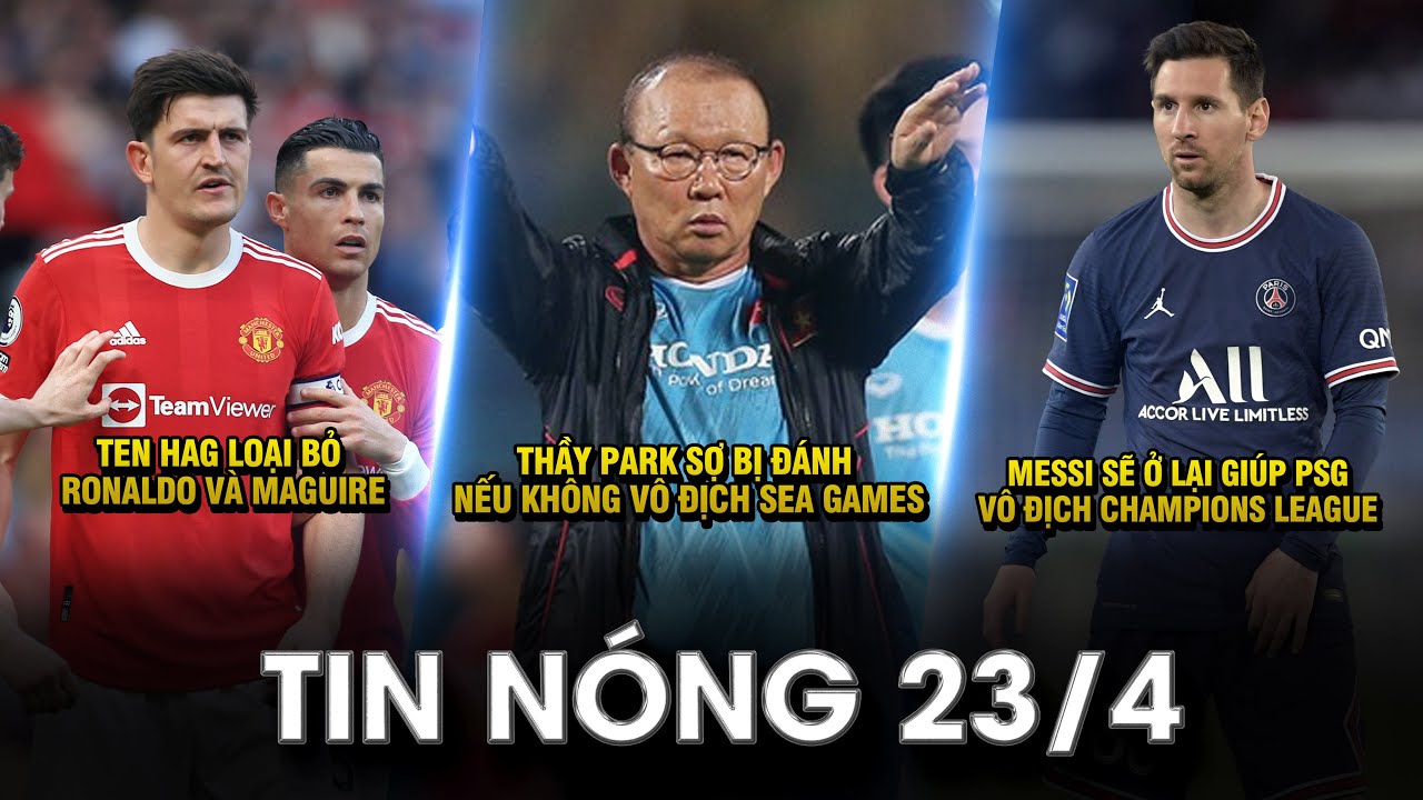 TIN NÓNG BÓNG ĐÁ 23/4 |TEN HAG BÁN CR7, MAGUIRE- HLV PARK SỢ BỊ ĐÁNH NẾU KHÔNG ĂN SEA GAMES