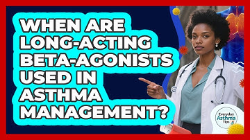 When Are Long-acting Beta-agonists Used In Asthma Management? - Everyday Asthma Tips
