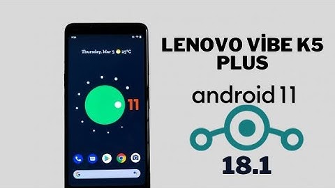 Lenovo Vibe K5 Plus Android11 Lineage 18.1 Custom Rom