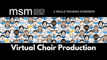 Virtual Choir Production (Audio and Video) (MSM Skills Training Workshop)