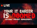 Your IT Career is DOOMED! (without Project Management)