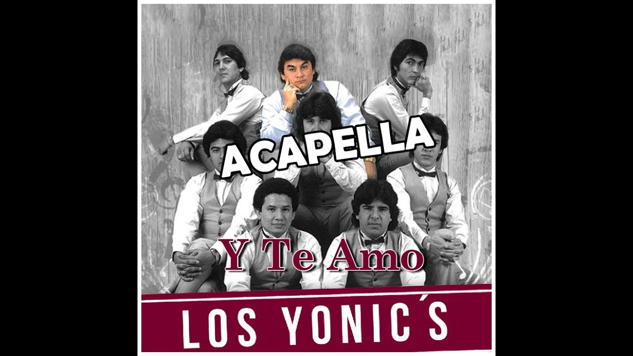 Los Yonic's Te Amo (Acapella) YouTube Los Yonic's Te Amo (Acapella) YouTube