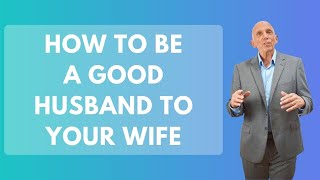 How To Be A Good Husband To Your Wife | Paul Friedman