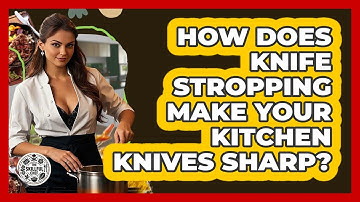 How Does Knife Stropping Make Your Kitchen Knives Sharp? - The Skillful Chef