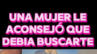 Una MUJER LE ACONSEJÓ Que Te Busque AHORA