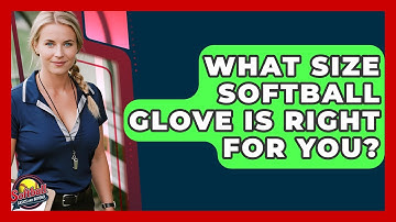 What Size Softball Glove Is Right For You? - Softball Basics and Beyond