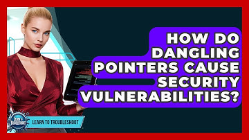 How Do Dangling Pointers Cause Security Vulnerabilities? - Learn To Troubleshoot