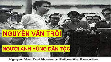 NGUYỄN VĂN TRỖI NGƯỜI ANH HÙNG VỚI TÌNH YÊU NƯỚC BẤT DIỆT.
