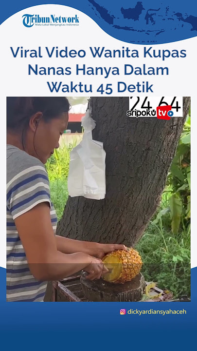 Viral Video Wanita Kupas Nanas Hanya Dalam Waktu 45 Detik