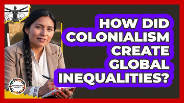 How Did Colonialism Create Global Inequalities? - Anthropology Insights