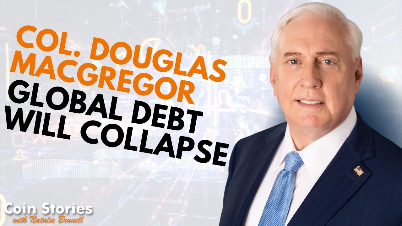 Record Global Debt Could Trigger Collapse and Bitcoin is Inevitable with  Col. Douglas Macgregor | Natalie Brunell