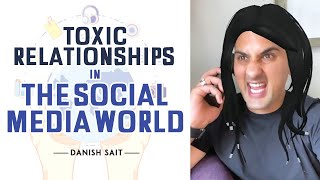 Toxic Relationships In The Social Media World🌎 | Danish Sait