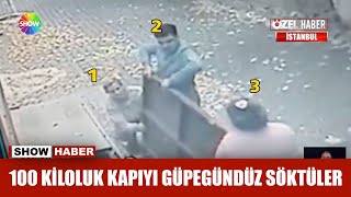 100 kiloluk kapıyı güpegündüz söktüler