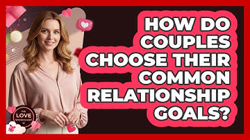 How Do Couples Choose Their Common Relationship Goals?