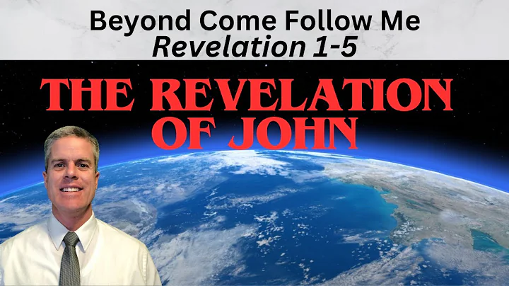 Revelation 1-5: Beyond Come Follow Me