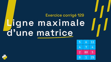 Exercice corrigé 129 : Programme qui détermine la ligne la plus grande dans une matrice | Python