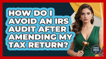 How Do I Avoid An IRS Audit After Amending My Tax Return? - Avoiding Common Legal Mistakes