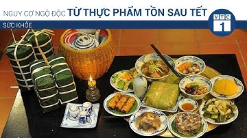Nguy cơ ngộ độc từ thực phẩm tồn sau Tết | VTC1