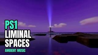 PS1 Liminal Spaces 🌙 Dreamcore Ambient Music to Sleep, Study & Relax