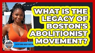 What Is The Legacy Of Boston's Abolitionist Movement? - Everything About Boston