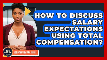 How To Discuss Salary Expectations Using Total Compensation? - Job Interview Pro Skills