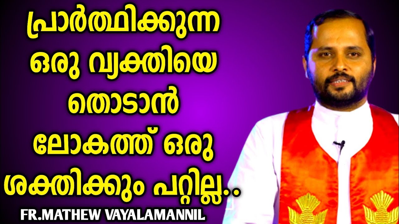 പ്രാർത്ഥന ഉള്ള ഒരാളെ തൊടാൻ ഒരു ശക്തിക്കും പറ്റില്ല|FR.MATHEW VAYALAMANNIL