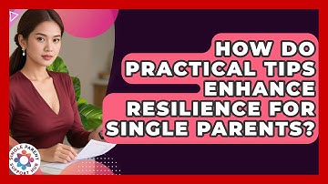 How Do Practical Tips Enhance Resilience for Single Parents? | Single Parent Support Hub News
