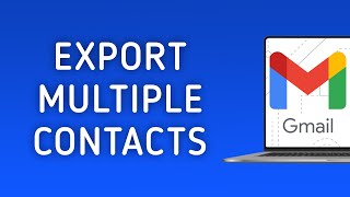 How to Export Multiple Contacts On Gmail On PC