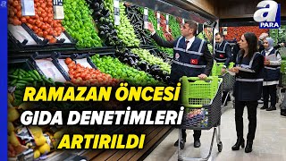 Ramazan Öncesi Gıdada Sıkı Denetim! | A Para