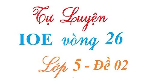 IOE lớp 5 tự luyện vòng 26 Đề 02| Thi IOE lớp 5 tự luyện Học cùng Vịt con