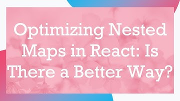 Optimizing Nested Maps in React: Is There a Better Way?