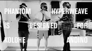 PHANTOM HYPERWEAVE IS DESIGNED FOR KOLOHE ANDINO