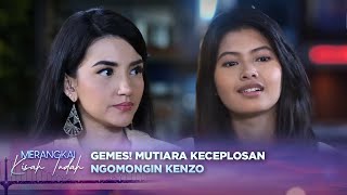 Gemes Banget! Di Depan Rianty, Mutiara Keceplosan Ngomongin Kenzo | Merangkai Kisah Indah Eps 199