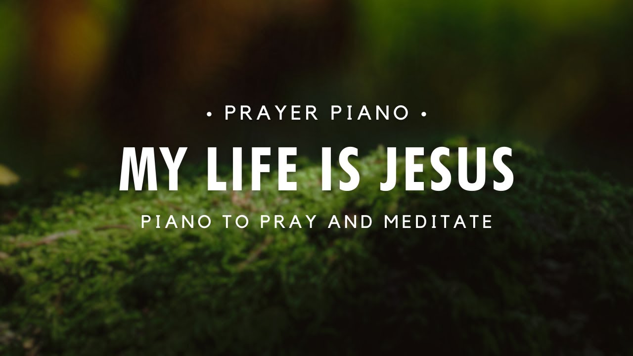 MY LIFE IS JESUS | Worship Piano - Jesus Worship music background for ...