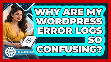 Why Are My WordPress Error Logs So Confusing? - WP Solutions Guru
