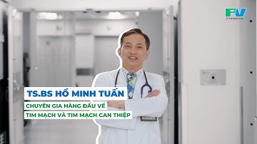 TS.BS HỒ MINH TUẤN TIÊN PHONG ỨNG DỤNG CÁC CÔNG NGHỆ CAN THIỆP TIM MẠCH TIÊN TIẾN